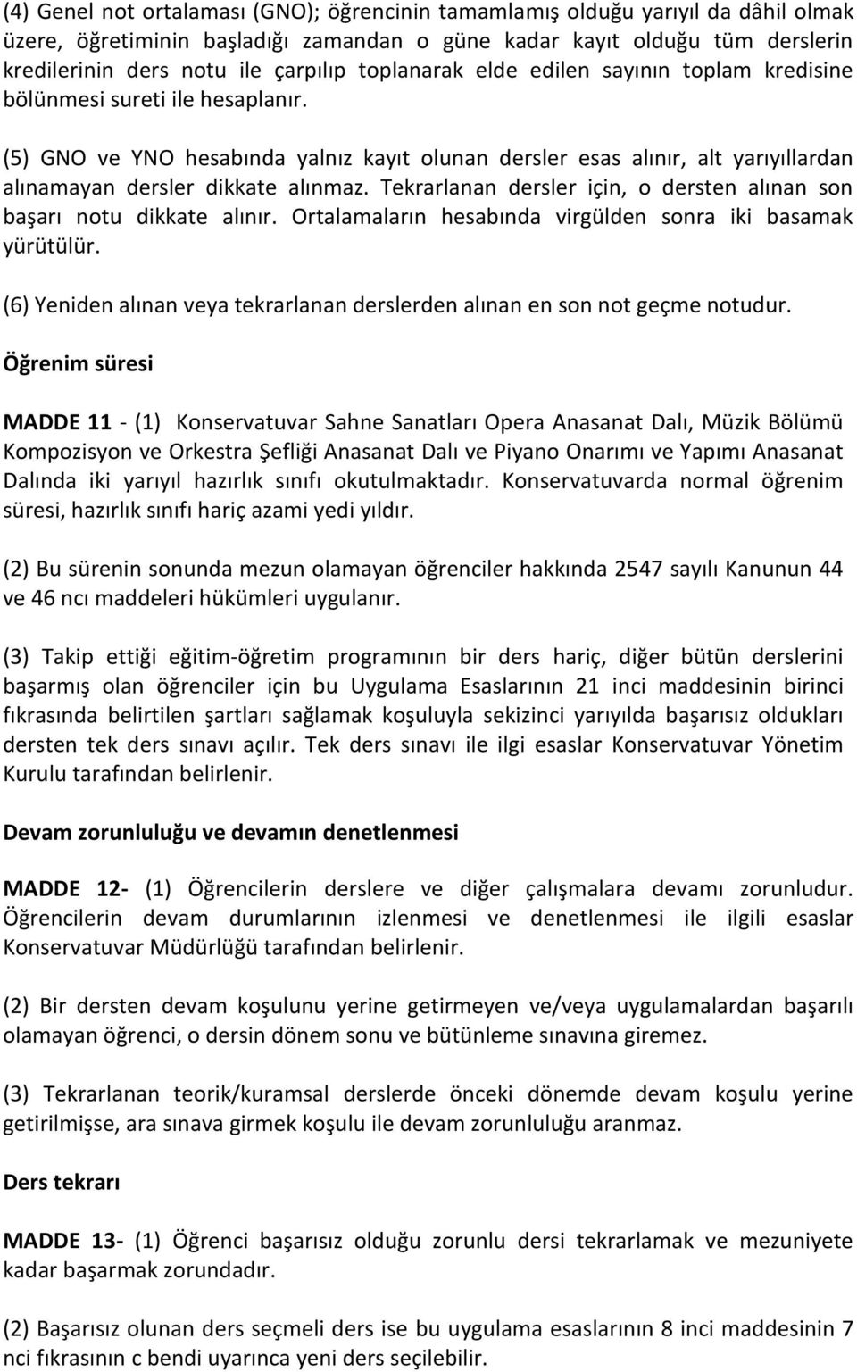 Tekrarlanan dersler için, o dersten alınan son başarı notu dikkate alınır. Ortalamaların hesabında virgülden sonra iki basamak yürütülür.