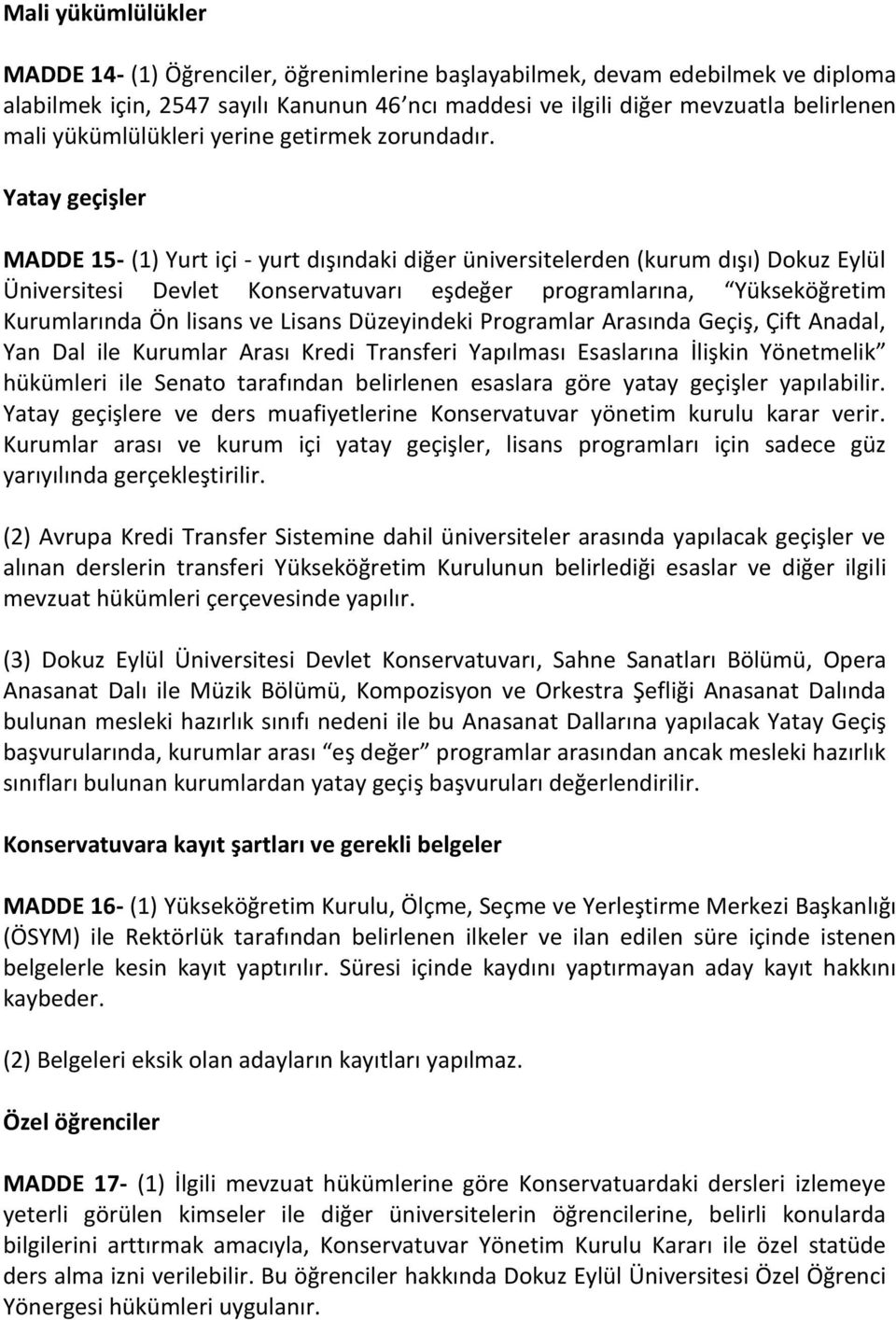 Yatay geçişler MADDE 15- (1) Yurt içi - yurt dışındaki diğer üniversitelerden (kurum dışı) Dokuz Eylül Üniversitesi Devlet Konservatuvarı eşdeğer programlarına, Yükseköğretim Kurumlarında Ön lisans