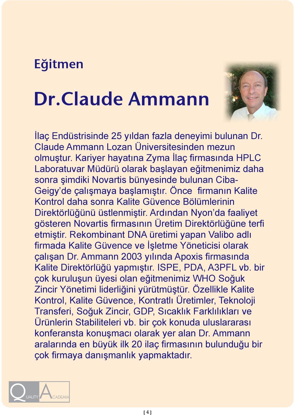 Önce firmanın Kalite Kontrol daha sonra Kalite Güvence Bölümlerinin Direktörlüğünü üstlenmiştir. Ardından Nyon da faaliyet gösteren Novartis firmasının Üretim Direktörlüğüne terfi etmiştir.