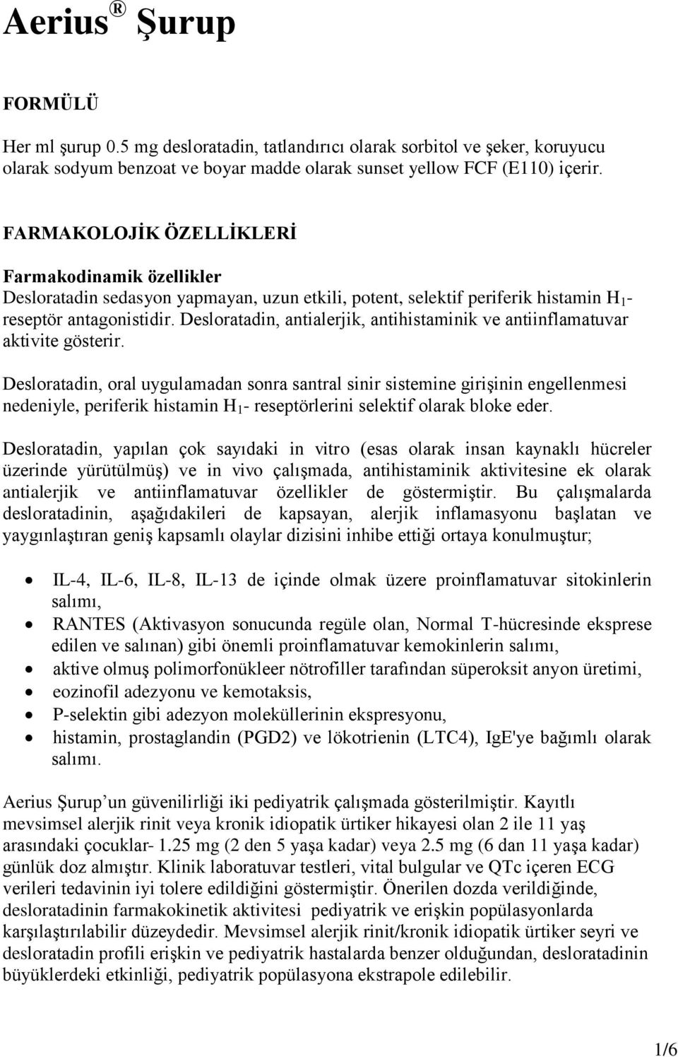 Desloratadin, antialerjik, antihistaminik ve antiinflamatuvar aktivite gösterir.