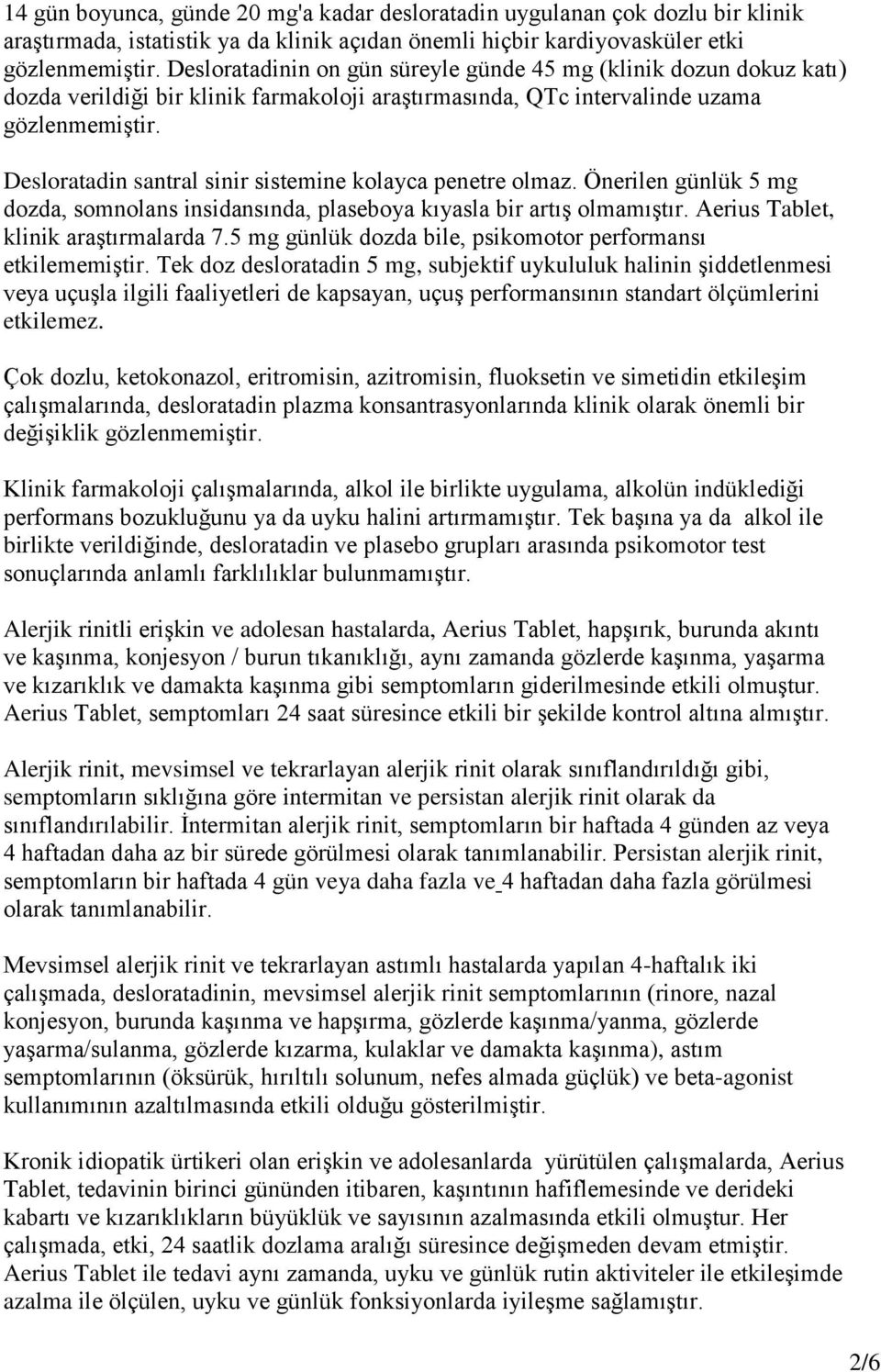 Desloratadin santral sinir sistemine kolayca penetre olmaz. Önerilen günlük 5 mg dozda, somnolans insidansında, plaseboya kıyasla bir artıģ olmamıģtır. Aerius Tablet, klinik araģtırmalarda 7.