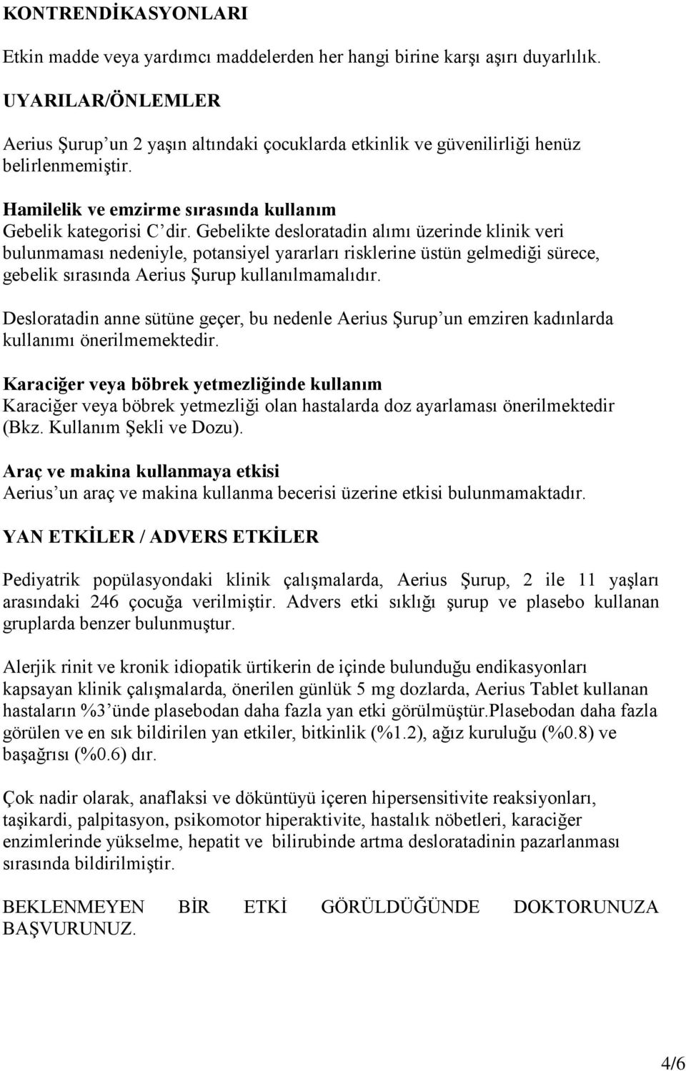 Gebelikte desloratadin alımı üzerinde klinik veri bulunmaması nedeniyle, potansiyel yararları risklerine üstün gelmediği sürece, gebelik sırasında Aerius ġurup kullanılmamalıdır.