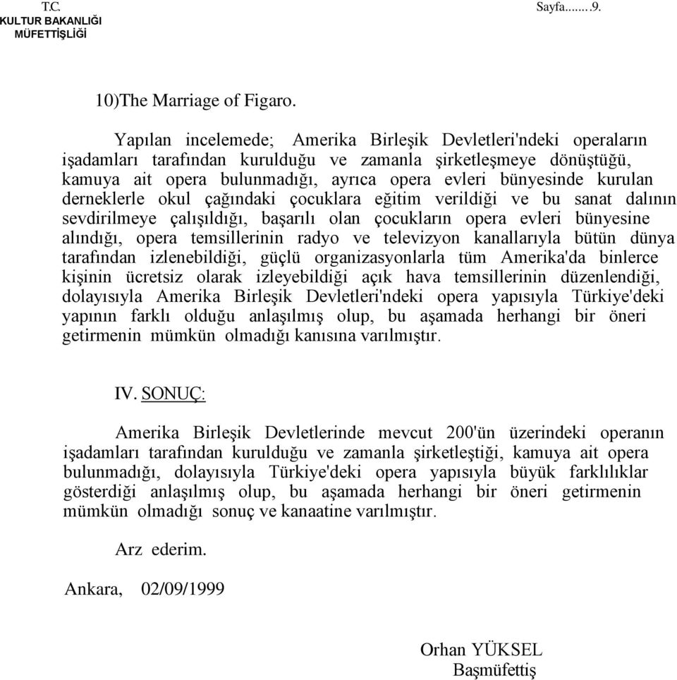 kurulan derneklerle okul çağındaki çocuklara eğitim verildiği ve bu sanat dalının sevdirilmeye çalışıldığı, başarılı olan çocukların opera evleri bünyesine alındığı, opera temsillerinin radyo ve