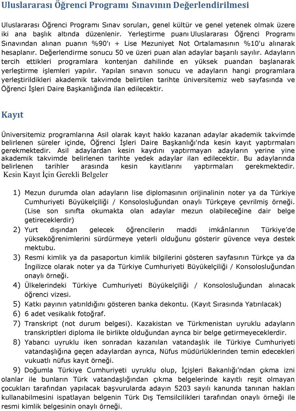 Değerlendirme sonucu 50 ve üzeri puan alan adaylar başarılı sayılır. Adayların tercih ettikleri programlara kontenjan dahilinde en yüksek puandan başlanarak yerleştirme işlemleri yapılır.