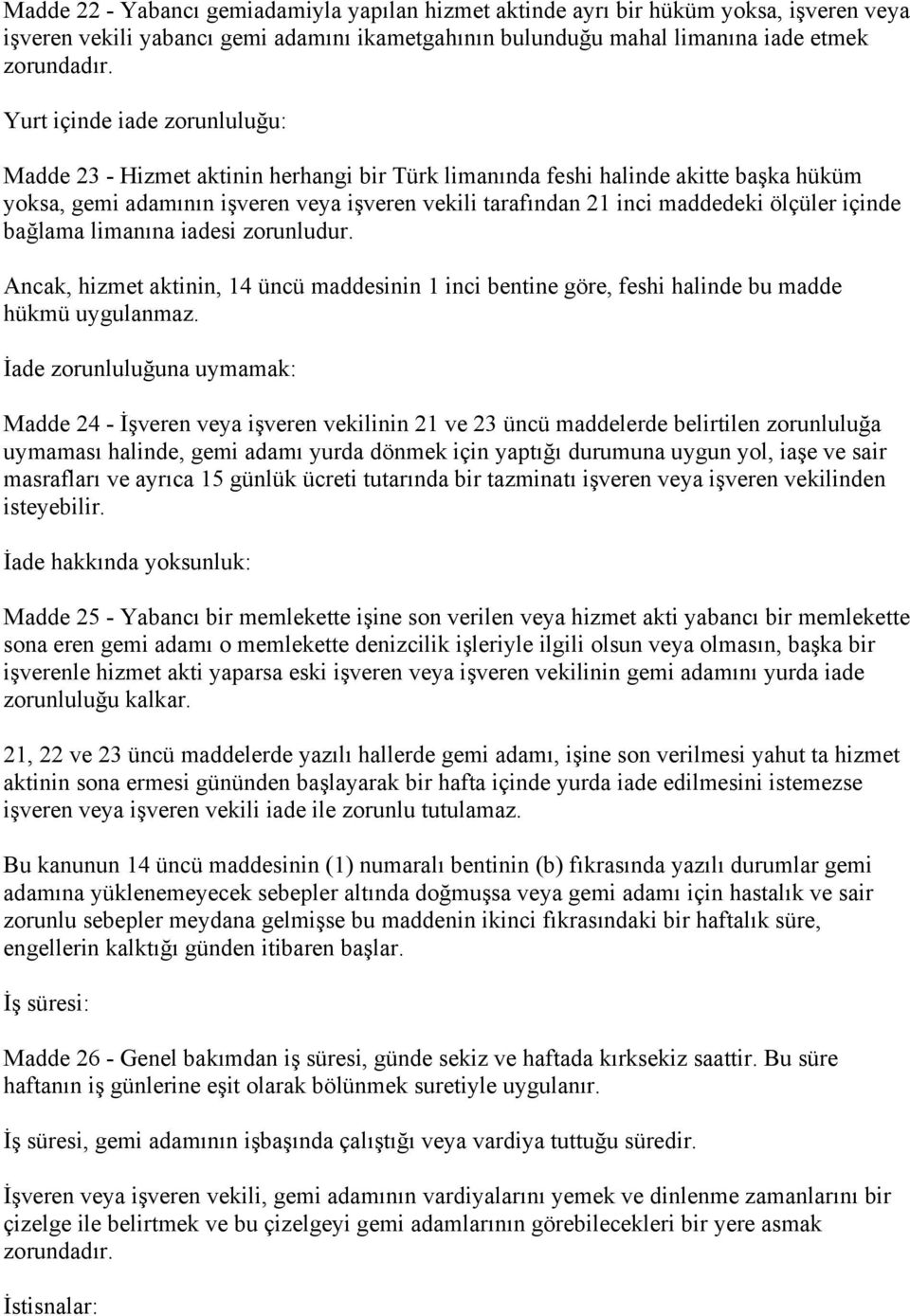 ölçüler içinde bağlama limanına iadesi zorunludur. Ancak, hizmet aktinin, 14 üncü maddesinin 1 inci bentine göre, feshi halinde bu madde hükmü uygulanmaz.