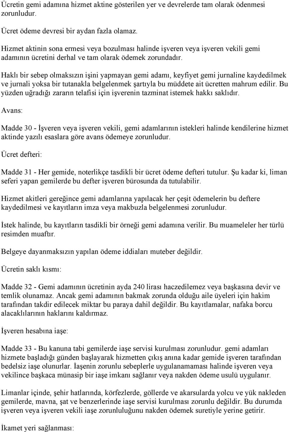 Haklı bir sebep olmaksızın işini yapmayan gemi adamı, keyfiyet gemi jurnaline kaydedilmek ve jurnali yoksa bir tutanakla belgelenmek şartıyla bu müddete ait ücretten mahrum edilir.