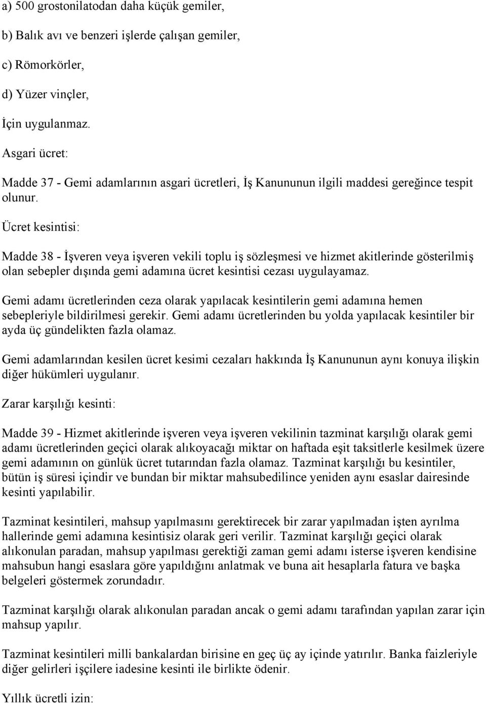 Ücret kesintisi: Madde 38 - İşveren veya işveren vekili toplu iş sözleşmesi ve hizmet akitlerinde gösterilmiş olan sebepler dışında gemi adamına ücret kesintisi cezası uygulayamaz.