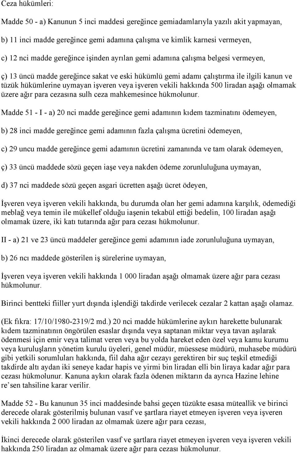 işveren vekili hakkında 500 liradan aşağı olmamak üzere ağır para cezasına sulh ceza mahkemesince hükmolunur.