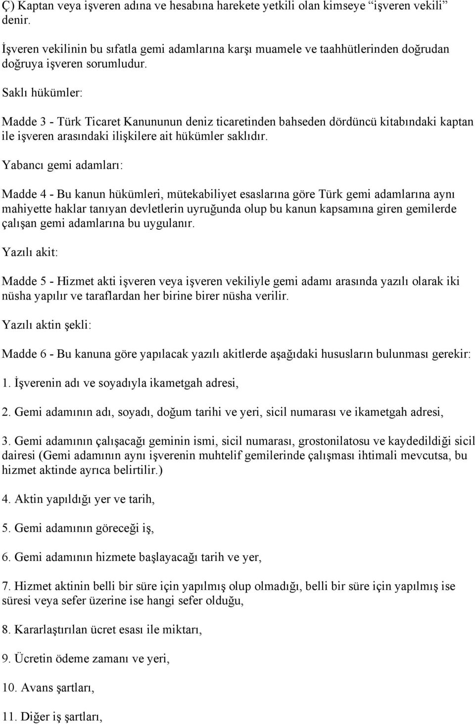 Saklı hükümler: Madde 3 - Türk Ticaret Kanununun deniz ticaretinden bahseden dördüncü kitabındaki kaptan ile işveren arasındaki ilişkilere ait hükümler saklıdır.