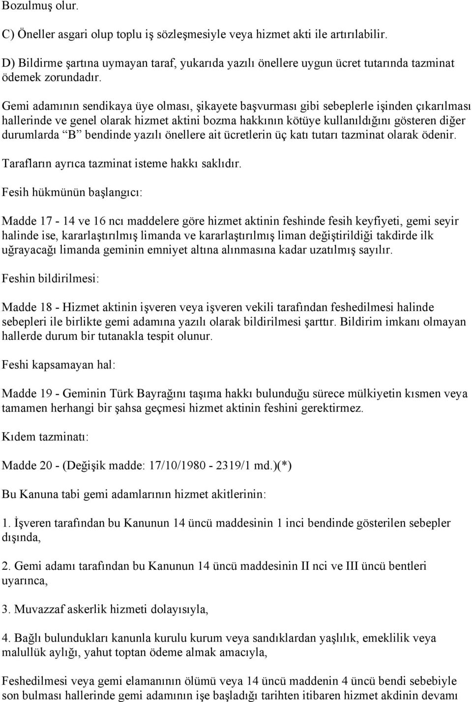 Gemi adamının sendikaya üye olması, şikayete başvurması gibi sebeplerle işinden çıkarılması hallerinde ve genel olarak hizmet aktini bozma hakkının kötüye kullanıldığını gösteren diğer durumlarda B