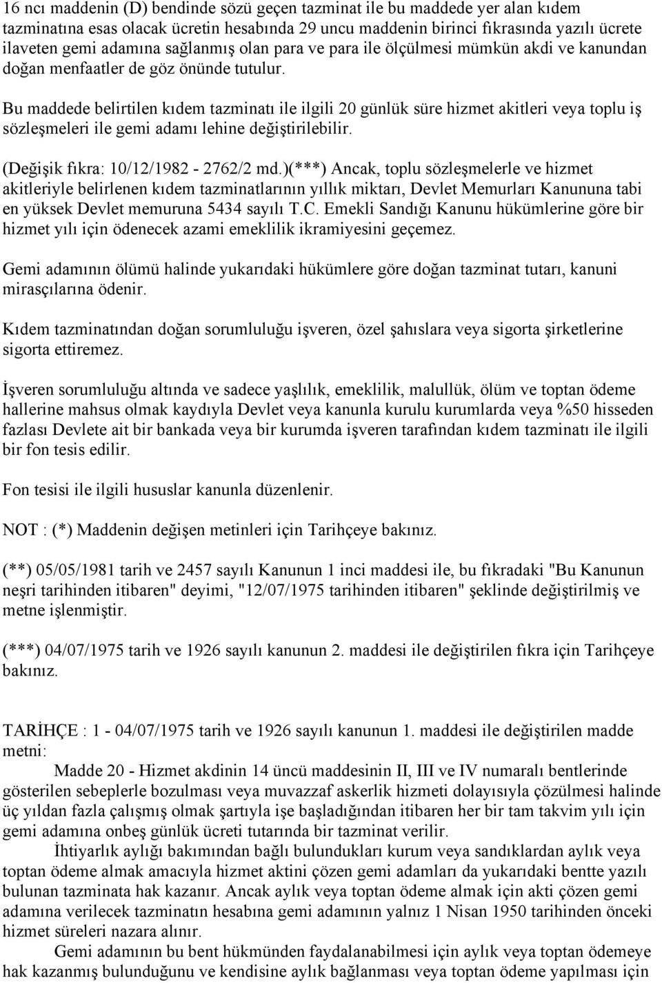 Bu maddede belirtilen kıdem tazminatı ile ilgili 20 günlük süre hizmet akitleri veya toplu iş sözleşmeleri ile gemi adamı lehine değiştirilebilir. (Değişik fıkra: 10/12/1982-2762/2 md.