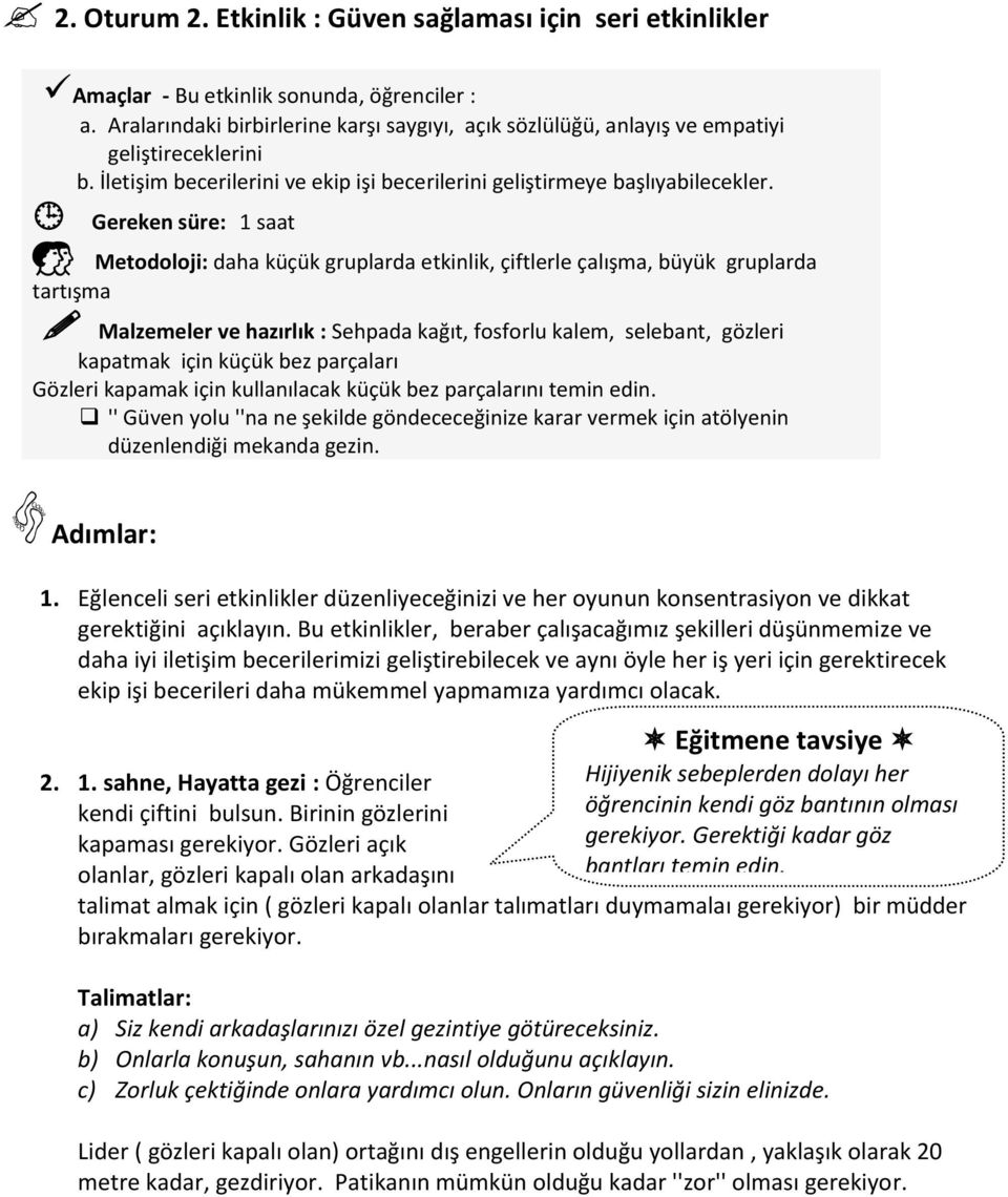 Gereken süre: 1 saat Metodoloji: daha küçük gruplarda etkinlik, çiftlerle çalışma, büyük gruplarda tartışma Malzemeler ve hazırlık : Sehpada kağıt, fosforlu kalem, selebant, gözleri kapatmak için