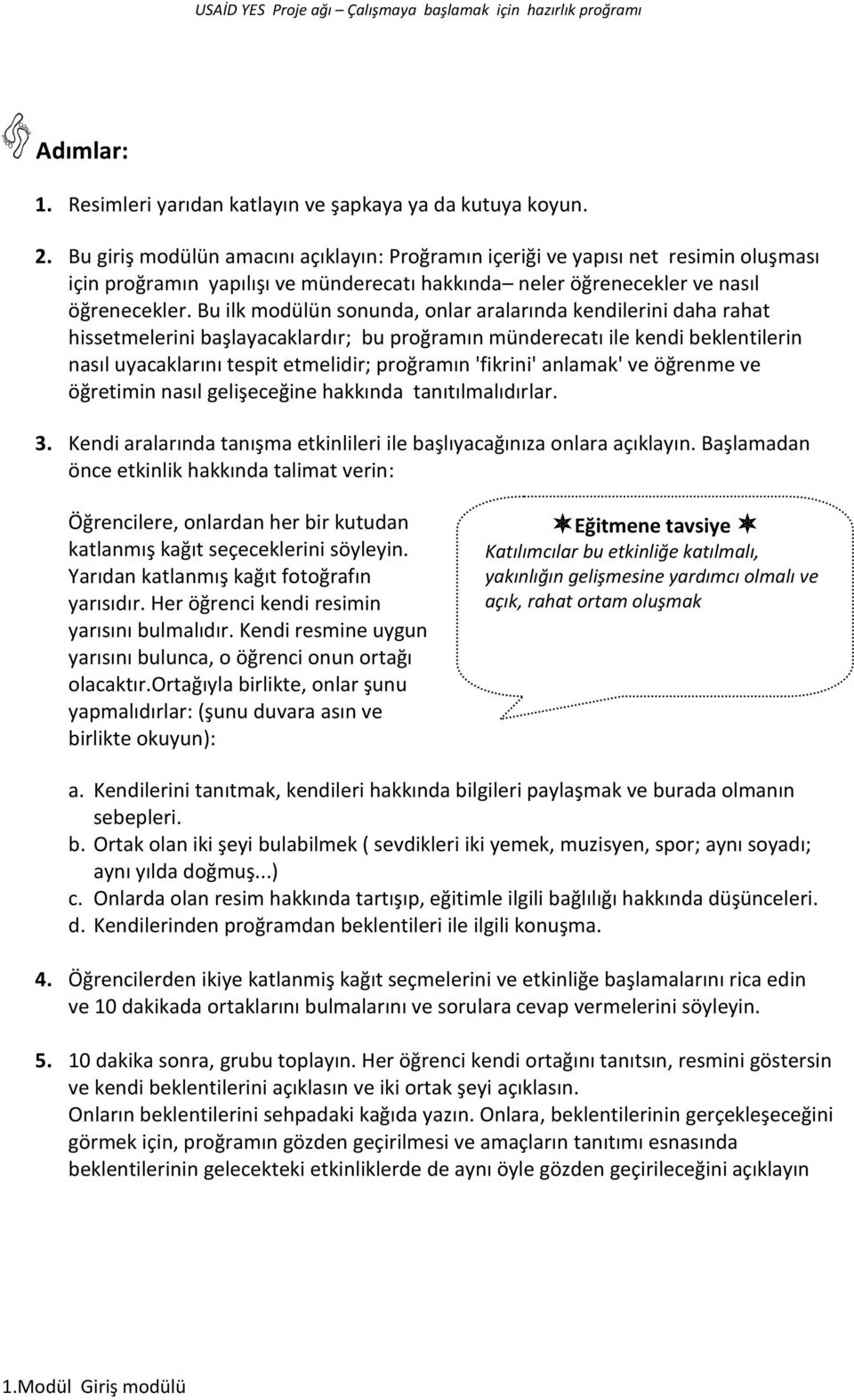 Bu ilk modülün sonunda, onlar aralarında kendilerini daha rahat hissetmelerini başlayacaklardır; bu proğramın münderecatı ile kendi beklentilerin nasıl uyacaklarını tespit etmelidir; proğramın