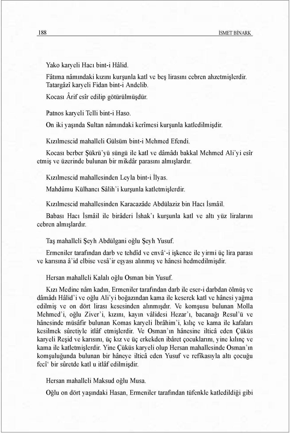 Kocasõ berber Şükrü yü süngü ile katl ve dâmâdõ bakkal Mehmed Ali yi esîr etmiş ve üzerinde bulunan bir mikdâr parasõnõ almõşlardõr. Kõzõlmescid mahallesinden Leyla bint-i İlyas.