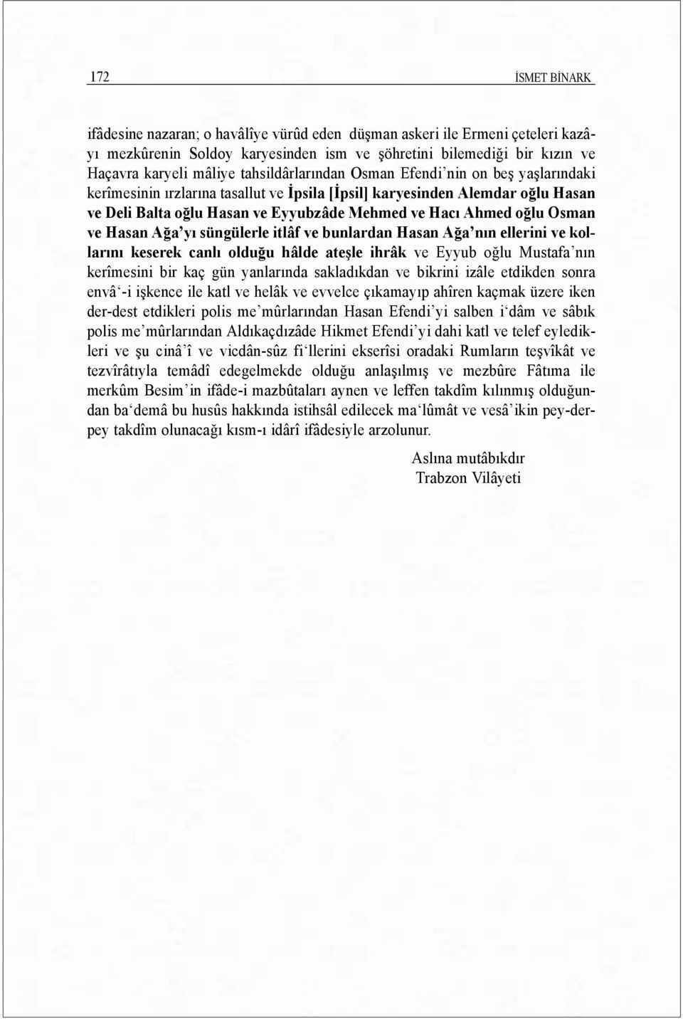 Osman ve Hasan Ağa yõ süngülerle itlâf ve bunlardan Hasan Ağa nõn ellerini ve kollarõnõ keserek canlõ olduğu hâlde ateşle ihrâk ve Eyyub oğlu Mustafa nõn kerîmesini bir kaç gün yanlarõnda sakladõkdan