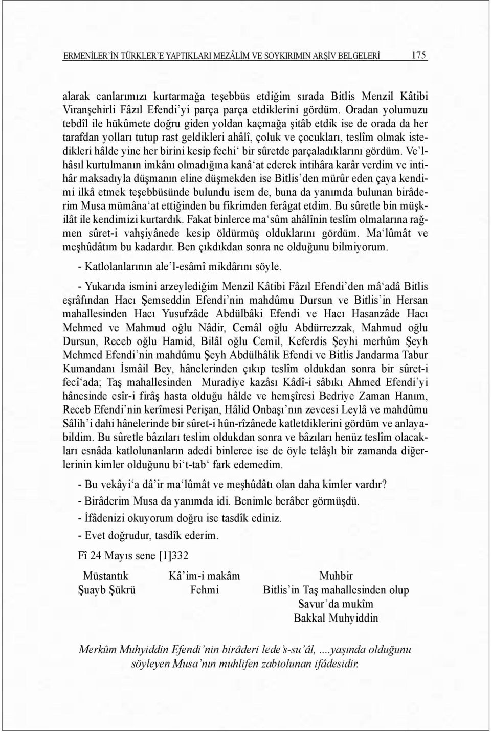 Oradan yolumuzu tebdîl ile hükûmete doğru giden yoldan kaçmağa şitâb etdik ise de orada da her tarafdan yollarõ tutup rast geldikleri ahâlî, çoluk ve çocuklarõ, teslîm olmak istedikleri hâlde yine