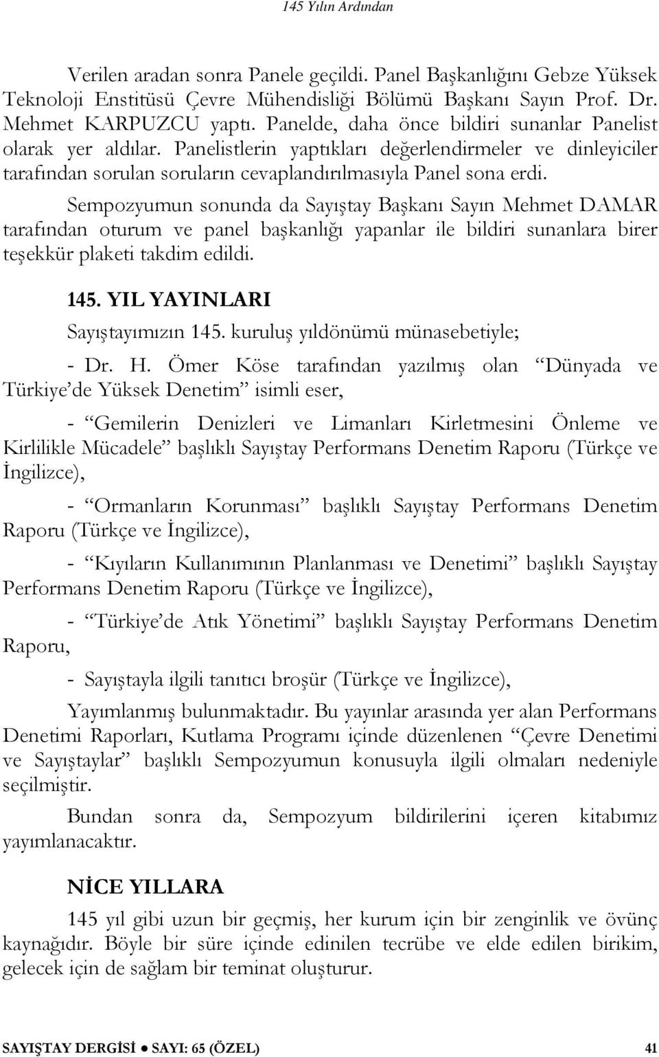 Sempozyumun sonunda da Sayıştay Başkanı Sayın Mehmet DAMAR tarafından oturum ve panel başkanlığı yapanlar ile bildiri sunanlara birer teşekkür plaketi takdim edildi. 145.