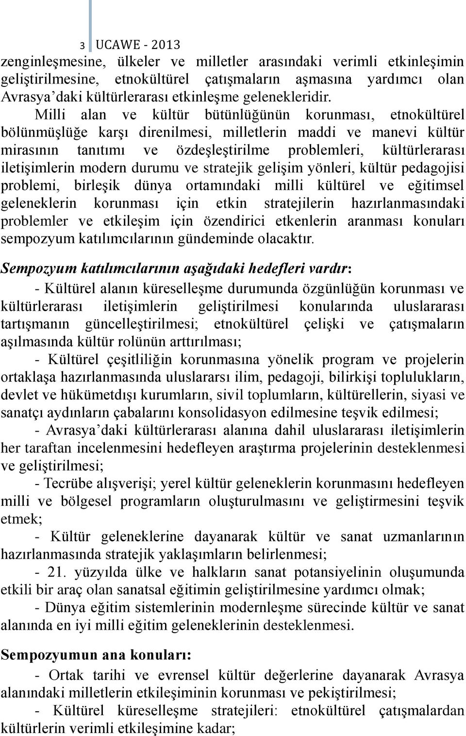 Milli alan ve kültür bütünlüğünün korunması, etnokültürel bölünmüşlüğe karşı direnilmesi, milletlerin maddi ve manevi kültür mirasının tanıtımı ve özdeşleştirilme problemleri, kültürlerarası