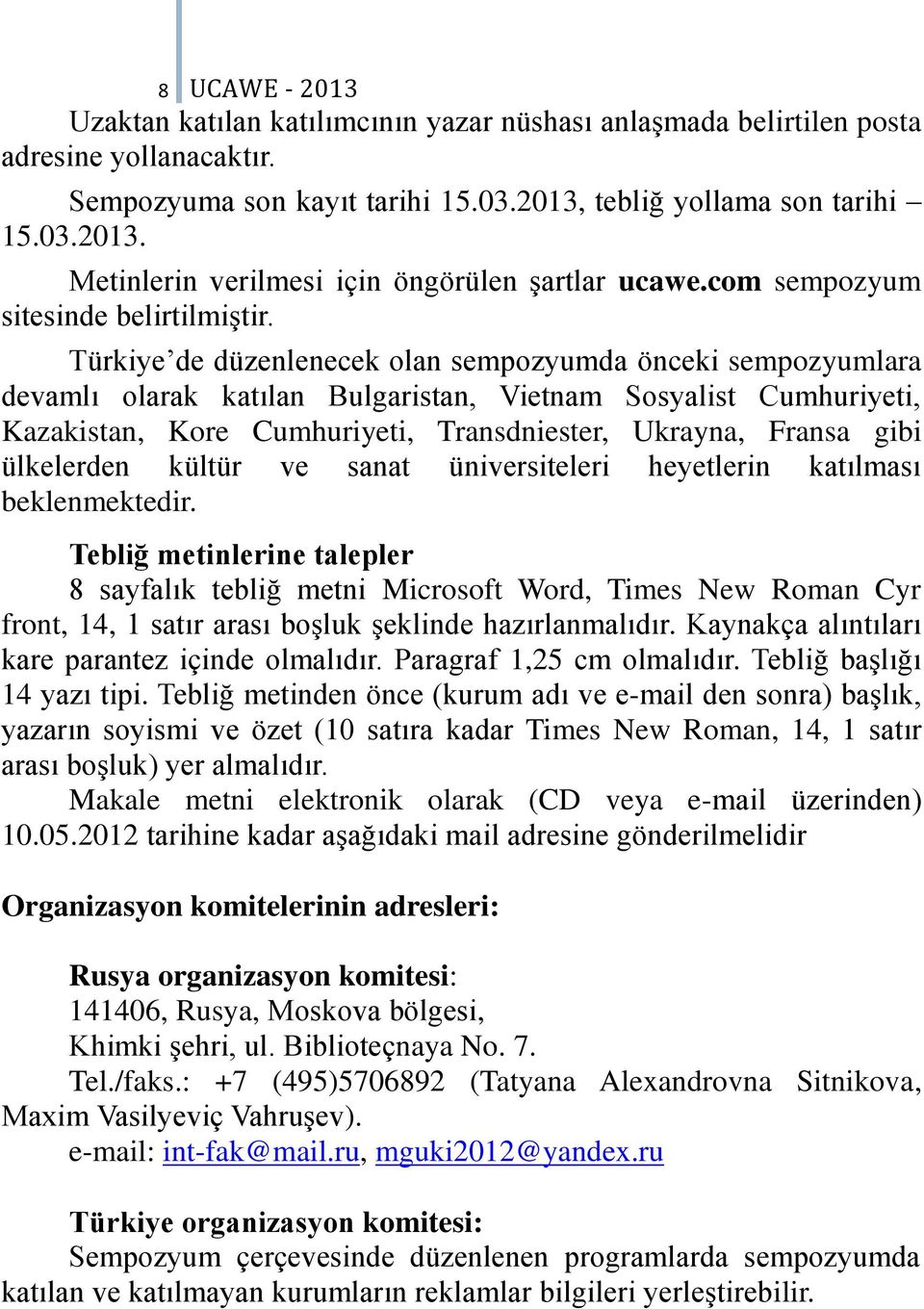 Türkiye de düzenlenecek olan sempozyumda önceki sempozyumlara devamlı olarak katılan Bulgaristan, Vietnam Sosyalist Cumhuriyeti, Kazakistan, Kore Cumhuriyeti, Transdniester, Ukrayna, Fransa gibi