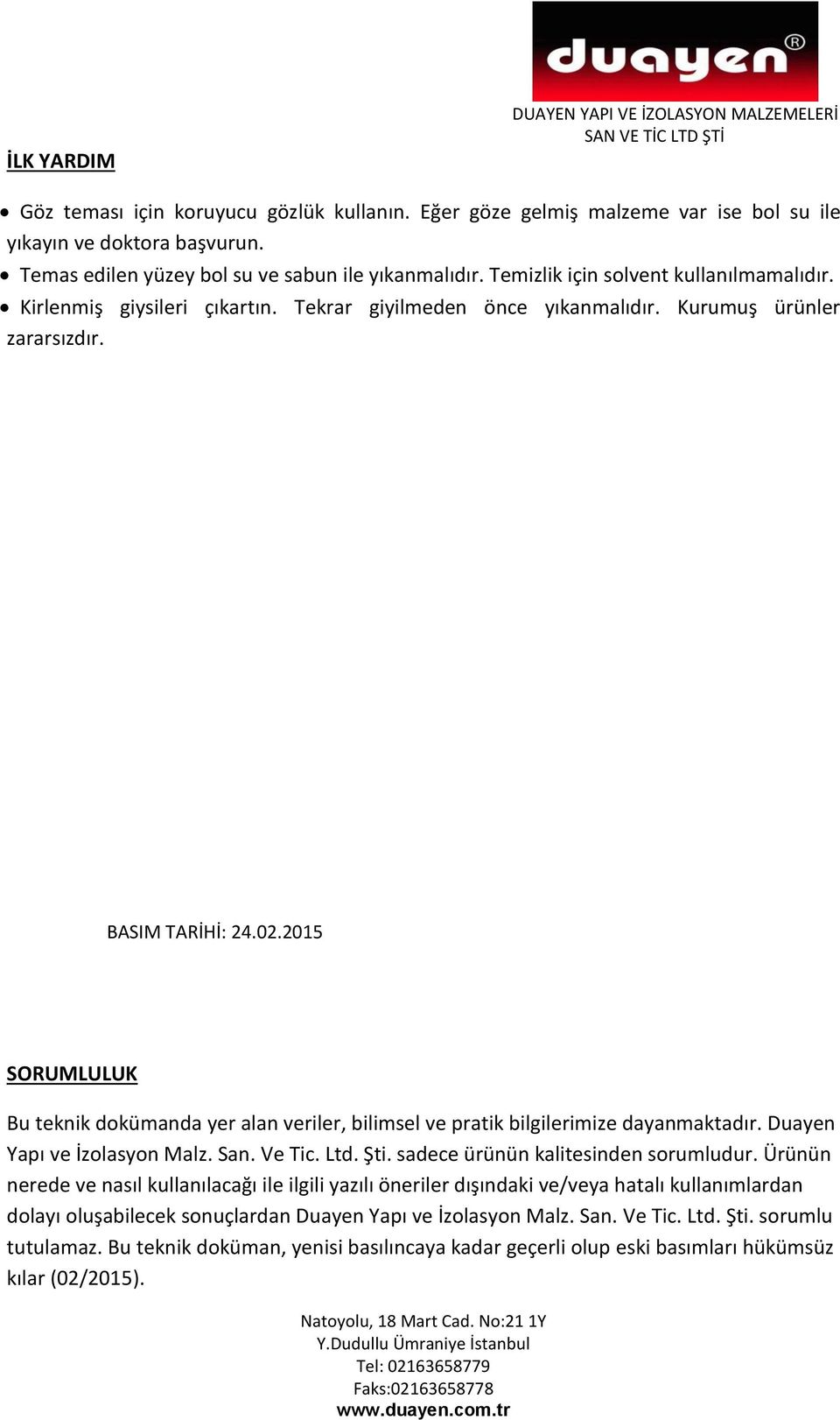 BASIM TARİHİ: 24.02.2015 SORUMLULUK Bu teknik dokümanda yer alan veriler, bilimsel ve pratik bilgilerimize dayanmaktadır. Duayen Yapı ve İzolasyon Malz. San. Ve Tic. Ltd. Şti.