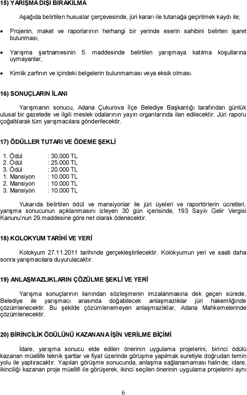 16) SONUÇLARIN ĠLANI YarıĢmanın sonucu, Adana Çukurova Ġlçe Belediye BaĢkanlığı tarafından günlük ulusal bir gazetede ve ilgili meslek odalarının yayın organlarında ilan edilecektir.