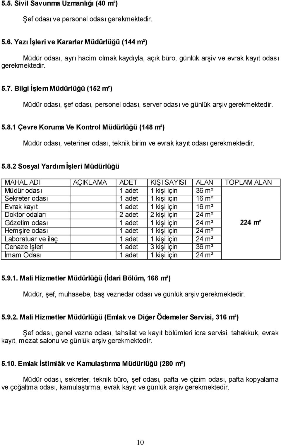 Bilgi ĠĢlem Müdürlüğü (152 m²) Müdür odası, Ģef odası, personel odası, server odası ve günlük arģiv gerekmektedir. 5.8.