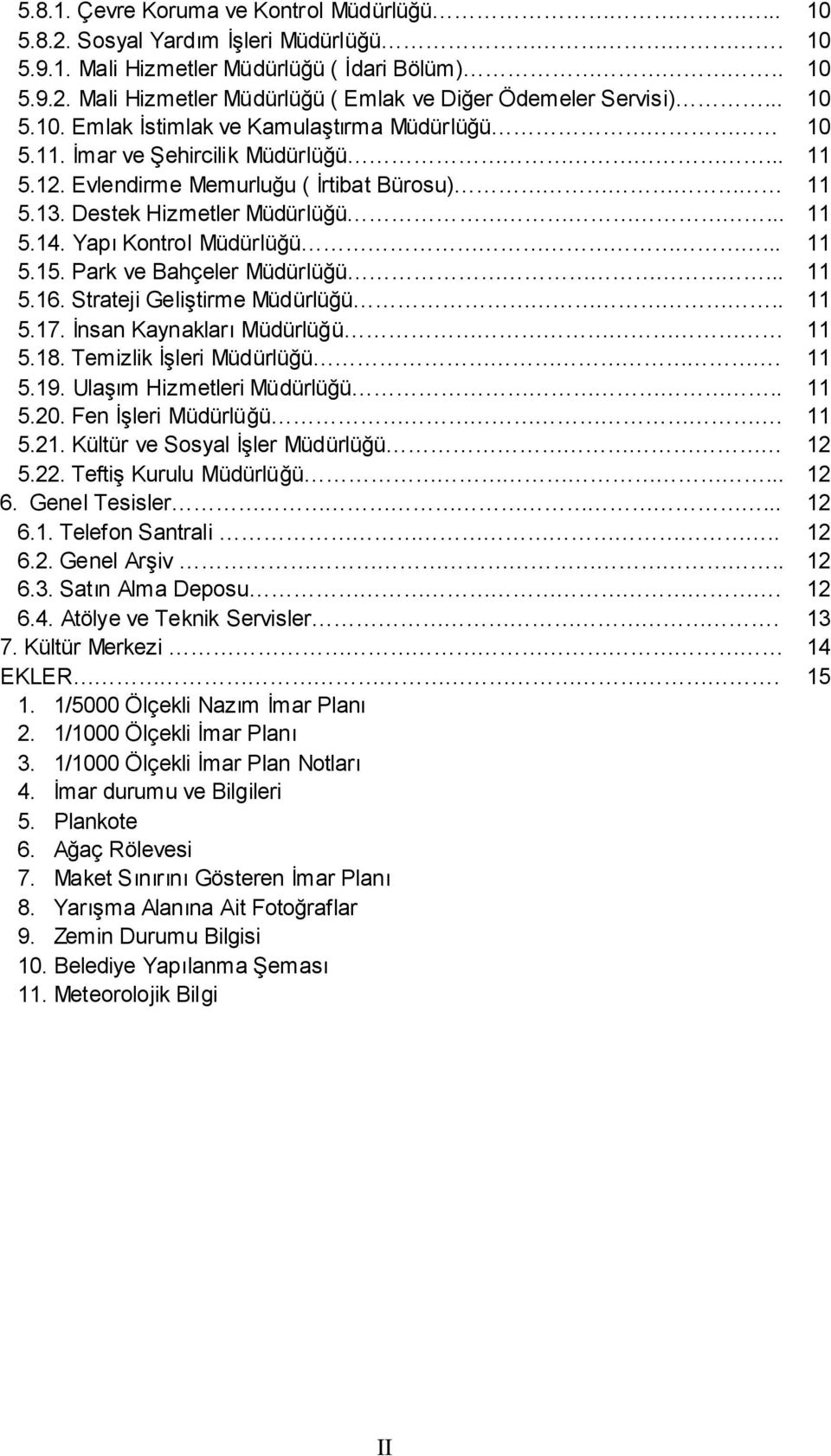 Yapı Kontrol Müdürlüğü... 11 5.15. Park ve Bahçeler Müdürlüğü... 11 5.16. Strateji GeliĢtirme Müdürlüğü.. 11 5.17. Ġnsan Kaynakları Müdürlüğü 11 5.18. Temizlik ĠĢleri Müdürlüğü. 11 5.19.