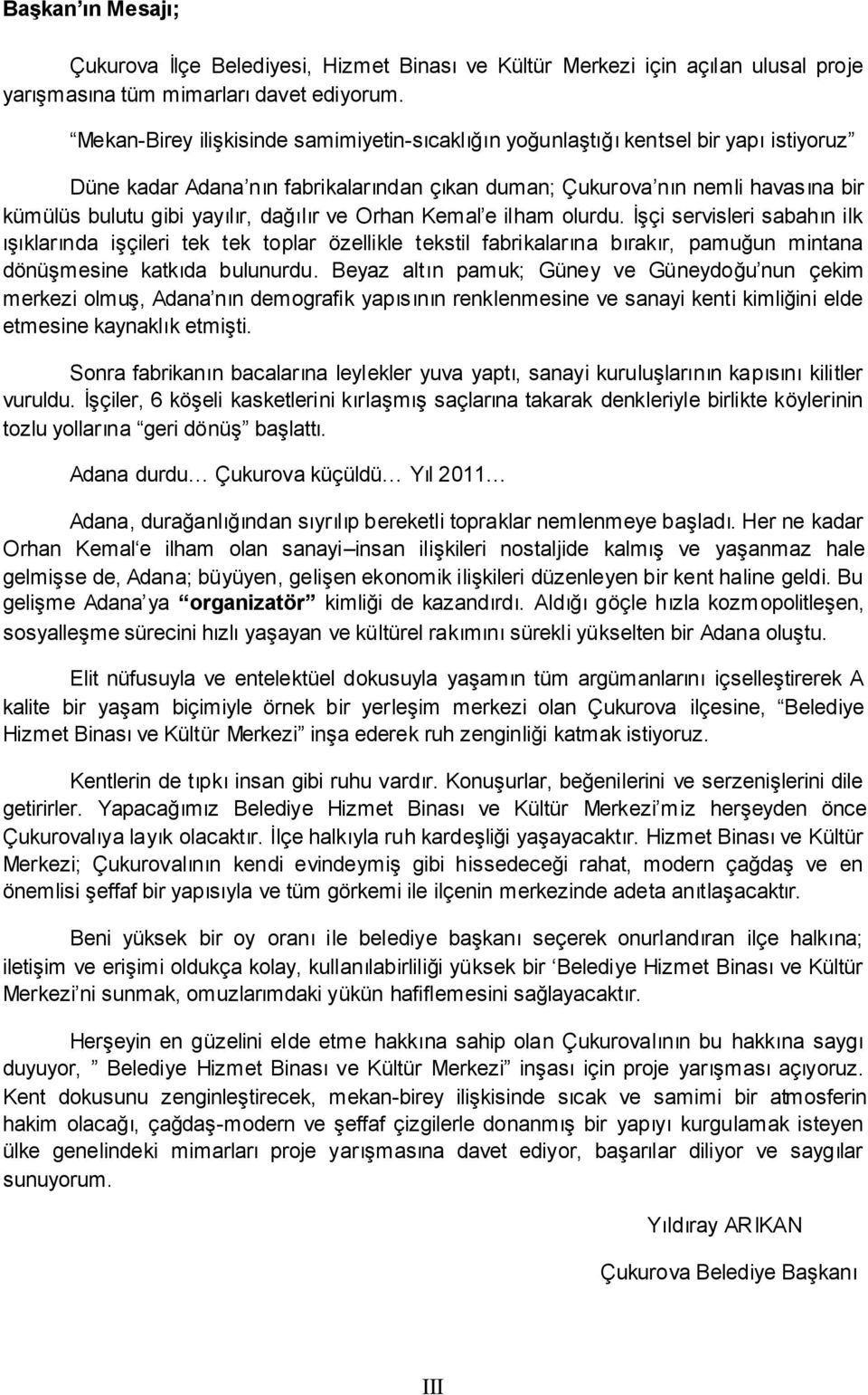 dağılır ve Orhan Kemal e ilham olurdu. ĠĢçi servisleri sabahın ilk ıģıklarında iģçileri tek tek toplar özellikle tekstil fabrikalarına bırakır, pamuğun mintana dönüģmesine katkıda bulunurdu.