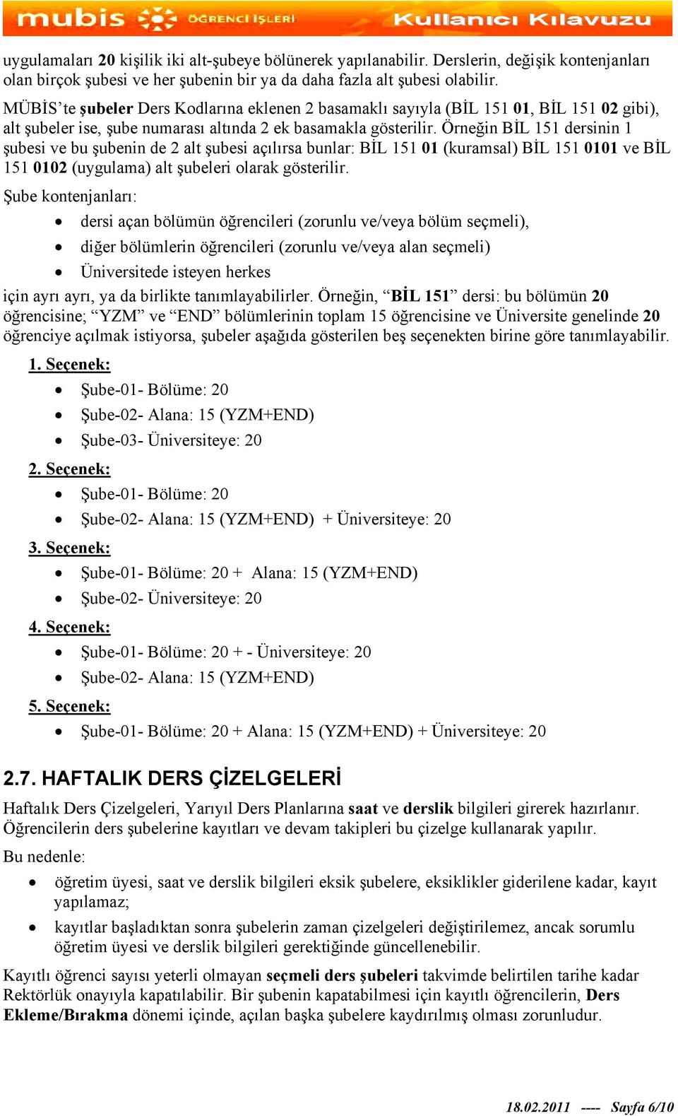 Örneğin BİL 151 dersinin 1 şubesi ve bu şubenin de 2 alt şubesi açılırsa bunlar: BİL 151 01 (kuramsal) BİL 151 0101 ve BİL 151 0102 (uygulama) alt şubeleri olarak gösterilir.