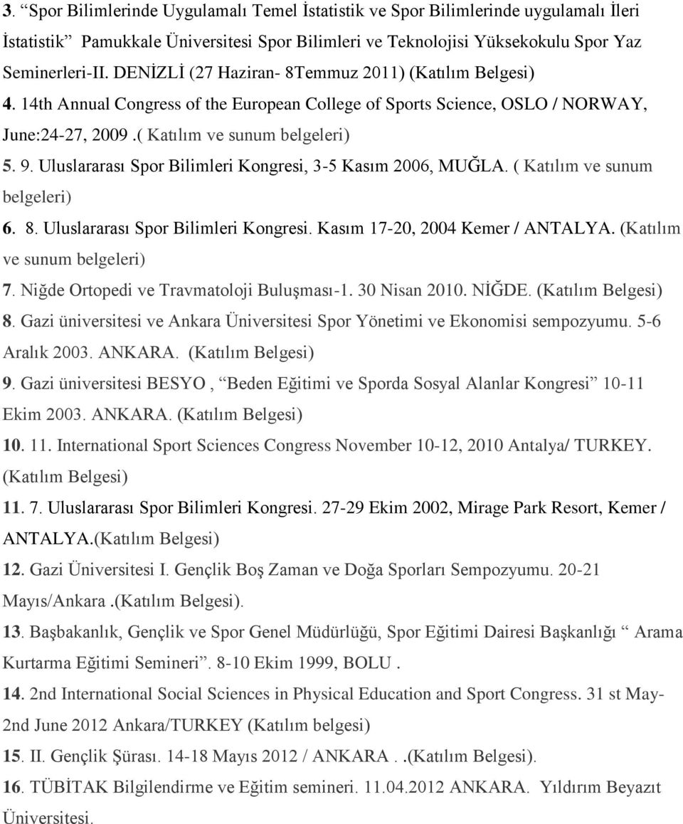 Uluslararası Spor Bilimleri Kongresi, 3-5 Kasım 2006, MUĞLA. ( Katılım ve sunum belgeleri) 6. 8. Uluslararası Spor Bilimleri Kongresi. Kasım 17-20, 2004 Kemer / ANTALYA.