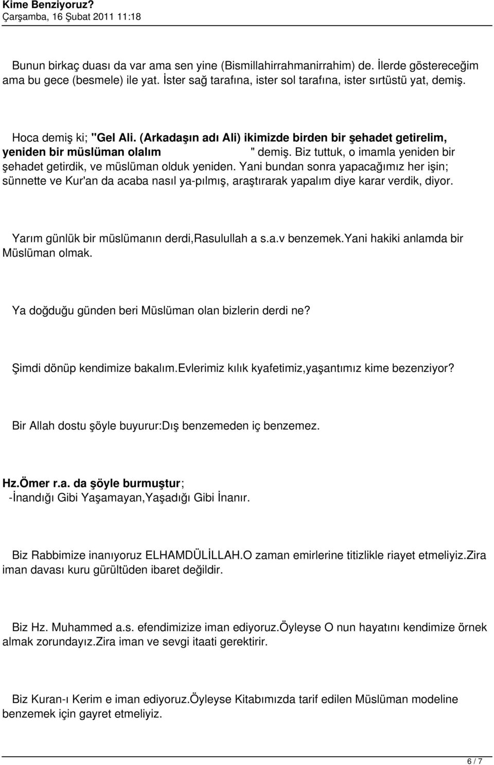 Yani bundan sonra yapacağımız her işin; sünnette ve Kur'an da acaba nasıl ya pılmış, araştırarak yapalım diye karar verdik, diyor. Yarım günlük bir müslümanın derdi,rasulullah a s.a.v benzemek.