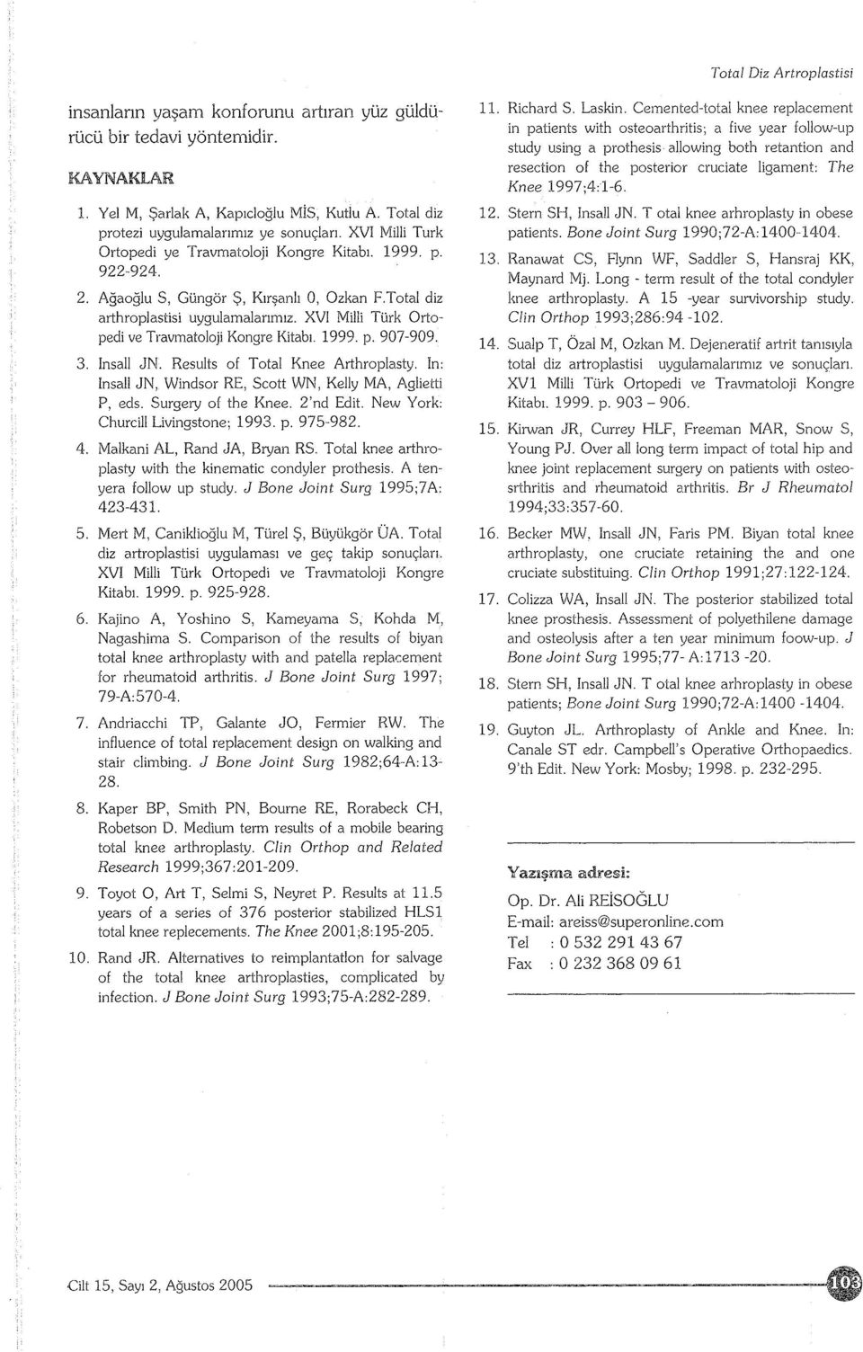 XVI Milli Türk Ortapedi ve Travmatoloji Kongre Kitabı. 1999. p. 907-909. 3.!nsa!! JN. Results of Total Knee Arthroplasty. In: lnsall JN, Windsor RE, Scott WN, Kelly MA, Aglietti P, eds.