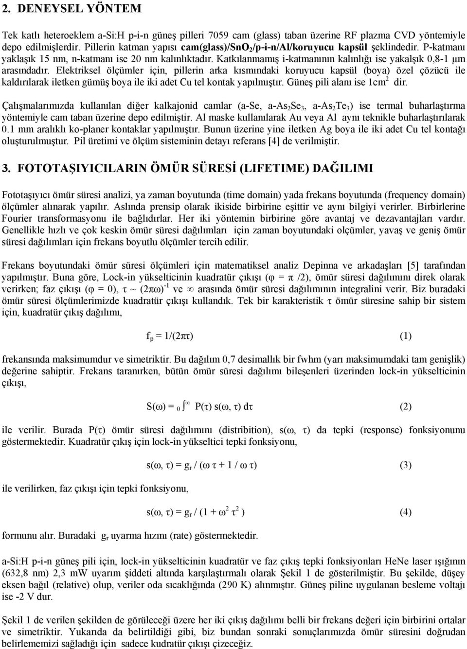 Katkılanmamış i-katmanının kalınlığı ise yakalşık 0,8-1 µm arasındadır.