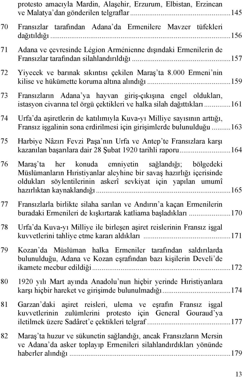 000 Ermeni nin kilise ve hükümette koruma altına alındığı... 159 73 Fransızların Adana ya hayvan giriş-çıkışına engel oldukları, istasyon civarına tel örgü çektikleri ve halka silah dağıttıkları.