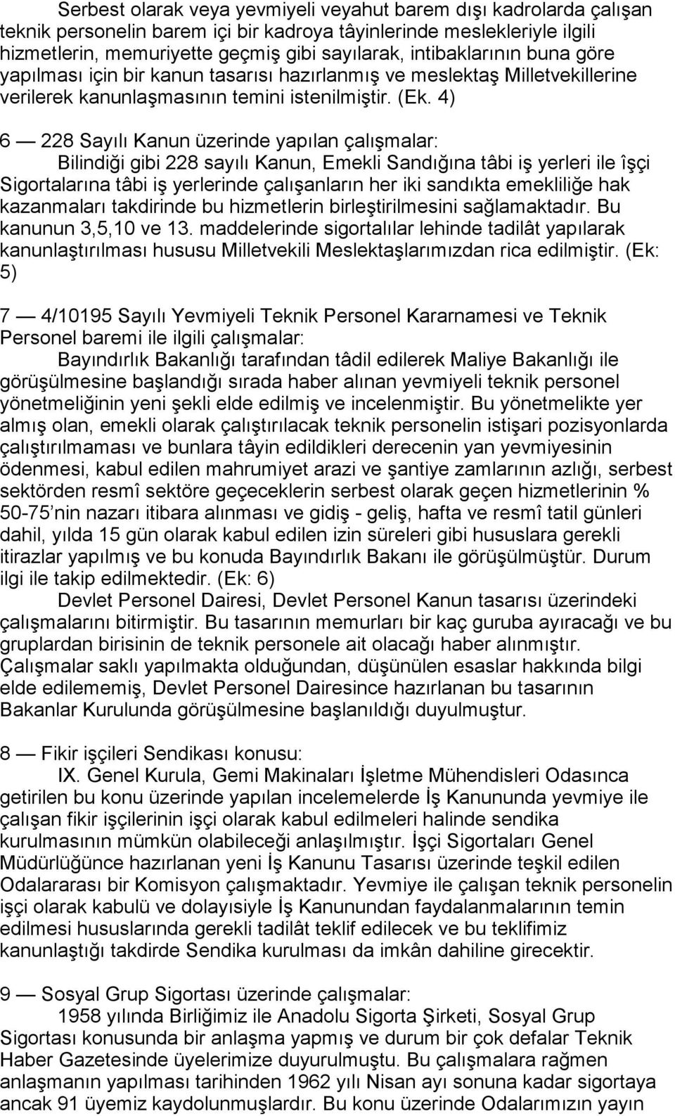 4) 6 228 Sayõlõ Kanun üzerinde yapõlan çalõşmalar: Bilindiği gibi 228 sayõlõ Kanun, Emekli Sandõğõna tâbi iş yerleri ile îşçi Sigortalarõna tâbi iş yerlerinde çalõşanlarõn her iki sandõkta emekliliğe