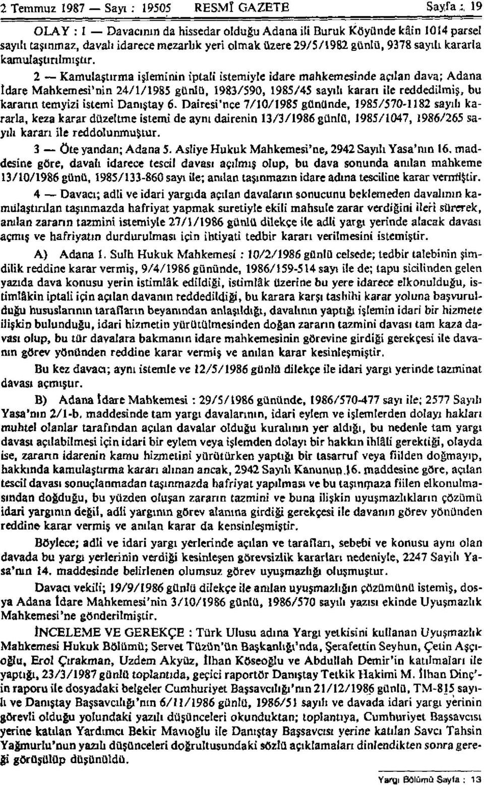 2 Kamulaştırma işleminin iptali istemiyle idare mahkemesinde açılan dava; Adana İdare Mahkemesi'nin 24/1/1985 günlü, 1983/590, 1985/45 sayılı kararı ile reddedilmiş, bu kararın temyizi istemi