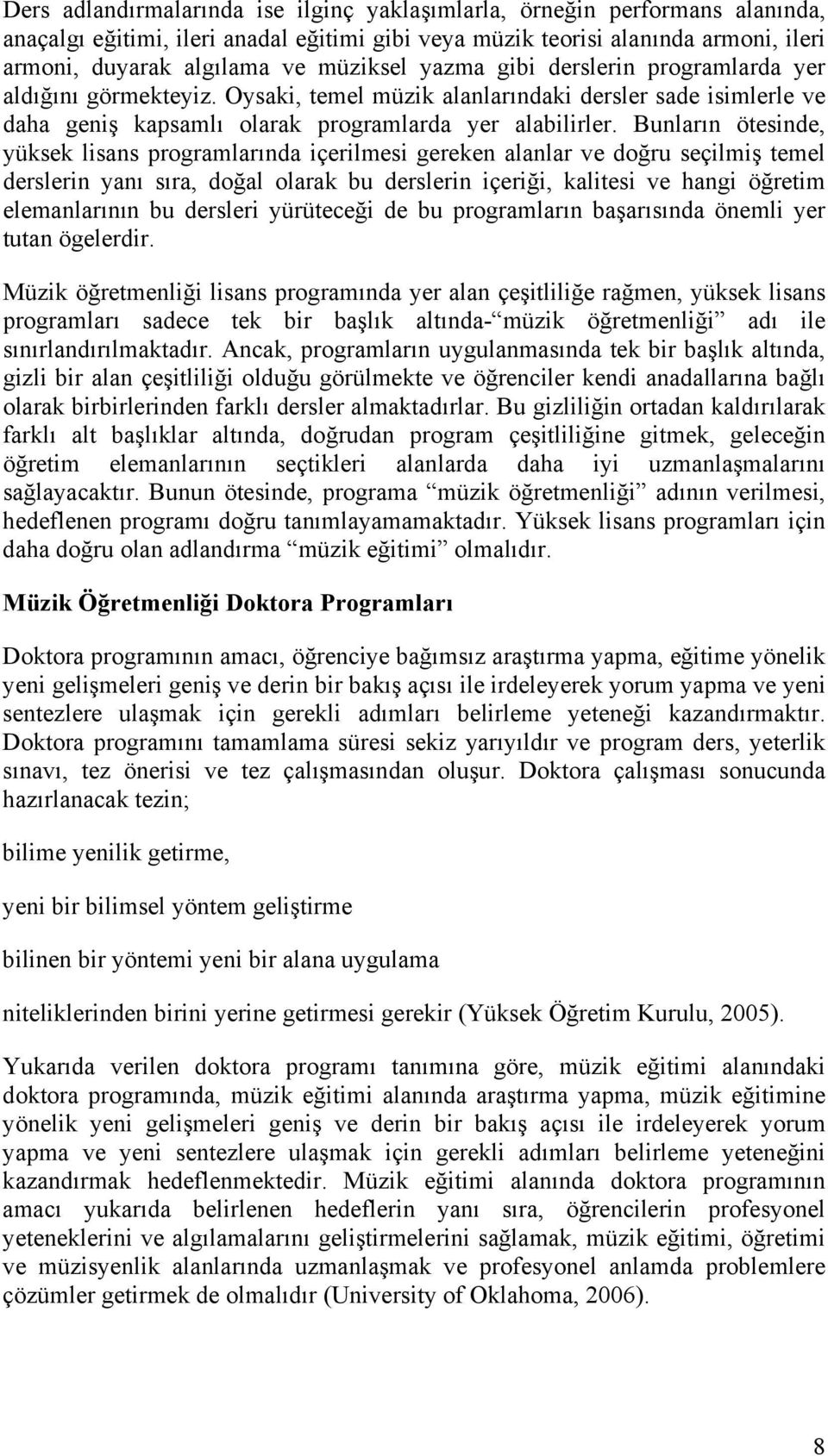 Bunların ötesinde, yüksek lisans programlarında içerilmesi gereken alanlar ve doğru seçilmiş temel derslerin yanı sıra, doğal olarak bu derslerin içeriği, kalitesi ve hangi öğretim elemanlarının bu