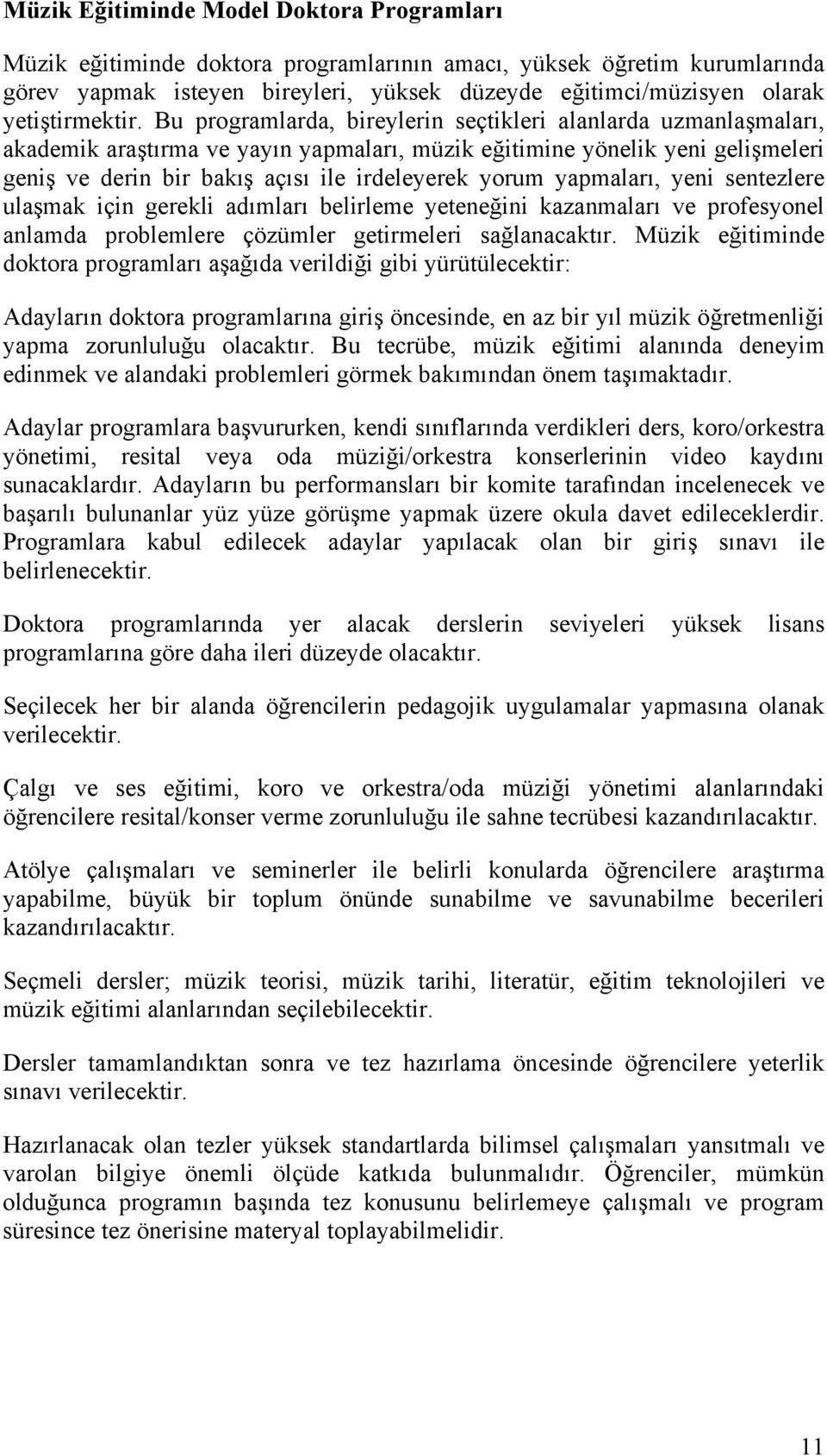 Bu programlarda, bireylerin seçtikleri alanlarda uzmanlaşmaları, akademik araştırma ve yayın yapmaları, müzik eğitimine yönelik yeni gelişmeleri geniş ve derin bir bakış açısı ile irdeleyerek yorum