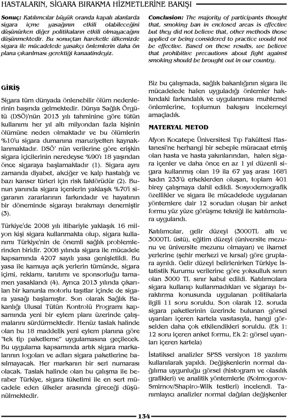 Conclusion: The majority of participants thought that, smoking ban in enclosed areas is effective but they did not believe that, other methods those applied or being considered to practice would not