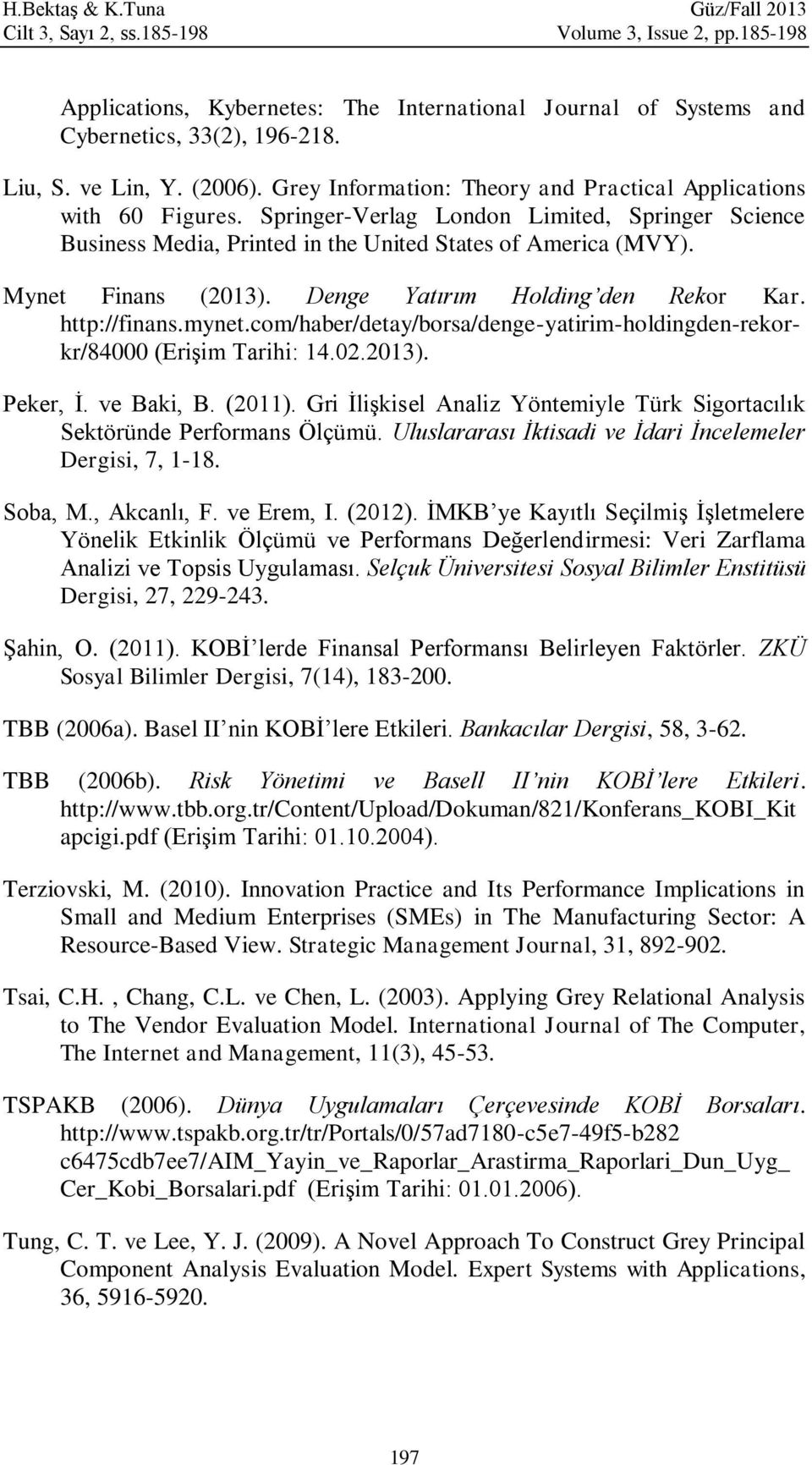 Mynet Finans (2013). Denge Yatırım Holding den Rekor Kar. http://finans.mynet.com/haber/detay/borsa/denge-yatirim-holdingden-rekorkr/84000 (Erişim Tarihi: 14.02.2013). Peker, İ. ve Baki, B. (2011).