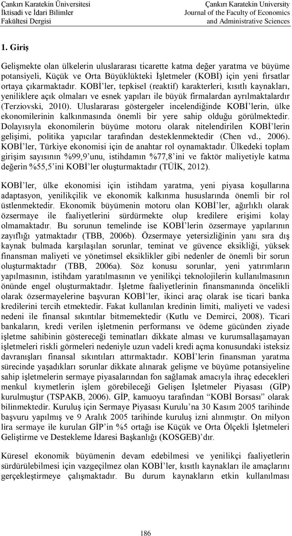 Uluslararası göstergeler incelendiğinde KOBİ lerin, ülke ekonomilerinin kalkınmasında önemli bir yere sahip olduğu görülmektedir.