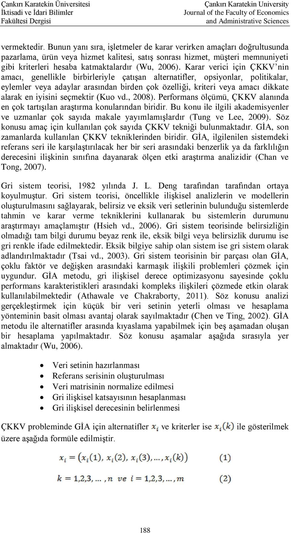 Karar verici için ÇKKV nin amacı, genellikle birbirleriyle çatışan alternatifler, opsiyonlar, politikalar, eylemler veya adaylar arasından birden çok özelliği, kriteri veya amacı dikkate alarak en