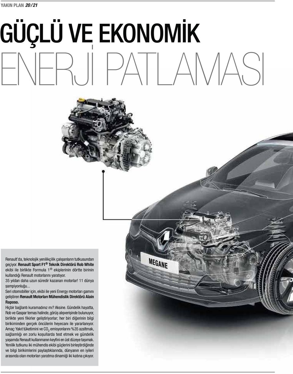 11 dünya șampiyonluğu... Seri otomobiller için, ekibi ile yeni Energy motorları gamını geliștiren Renault Motorları Mühendislik Direktörü Alain Raposo. Hiçbir bağlantı kuramadınız mı? Aksine.