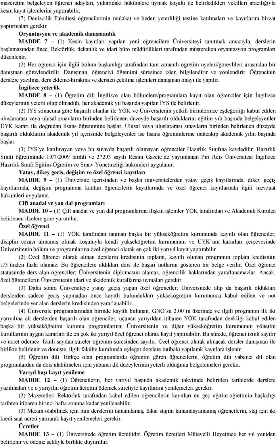 Oryantasyon ve akademik danışmanlık MADDE 7 (1) Kesin kayıtları yapılan yeni öğrencilere Üniversiteyi tanıtmak amacıyla, derslerin başlamasından önce, Rektörlük, dekanlık ve idari büro müdürlükleri