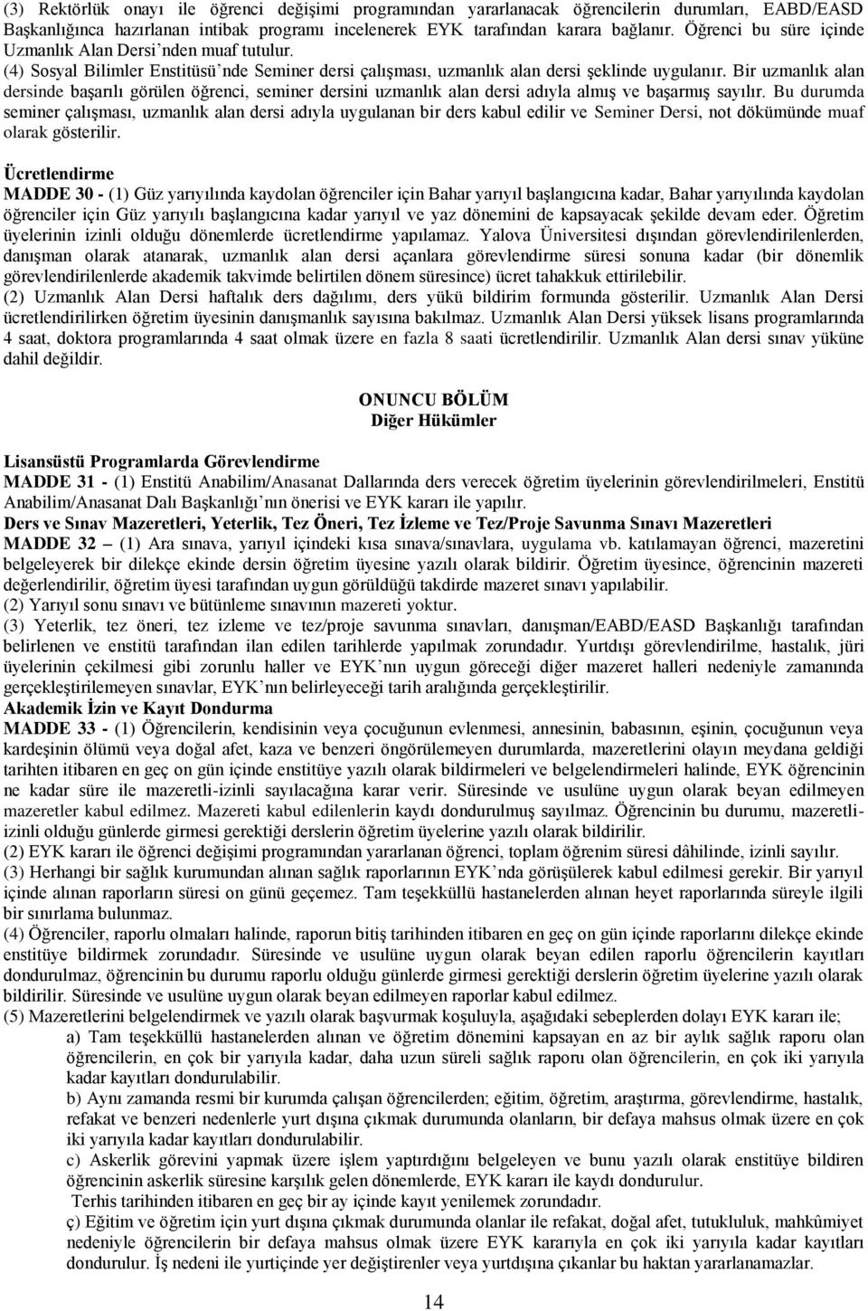 Bir uzmanlık alan dersinde başarılı görülen öğrenci, seminer dersini uzmanlık alan dersi adıyla almış ve başarmış sayılır.