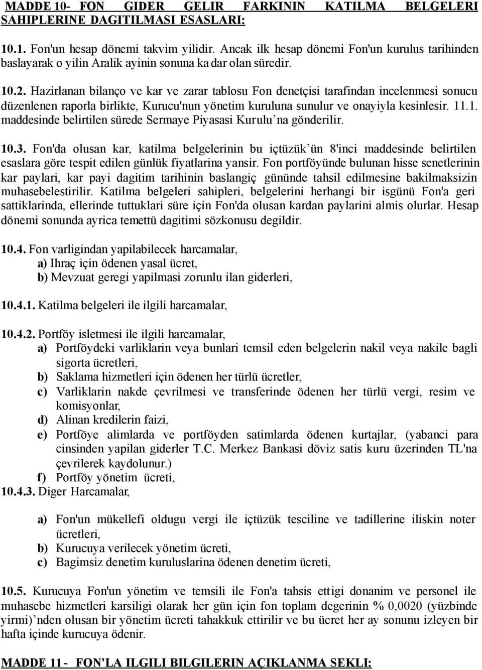 Hazirlanan bilanço ve kar ve zarar tablosu Fon denetçisi tarafindan incelenmesi sonucu düzenlenen raporla birlikte, Kurucu'nun yönetim kuruluna sunulur ve onayiyla kesinlesir. 11