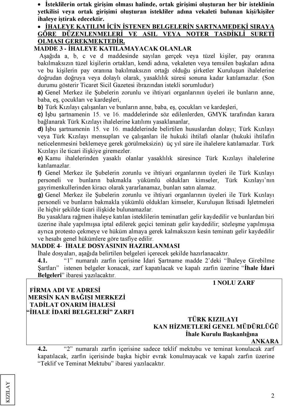 MADDE 3 - İHALEYE KATILAMAYACAK OLANLAR Aşağıda a, b, c ve d maddesinde sayılan gerçek veya tüzel kişiler, pay oranına bakılmaksızın tüzel kişilerin ortakları, kendi adına, vekaleten veya temsilen