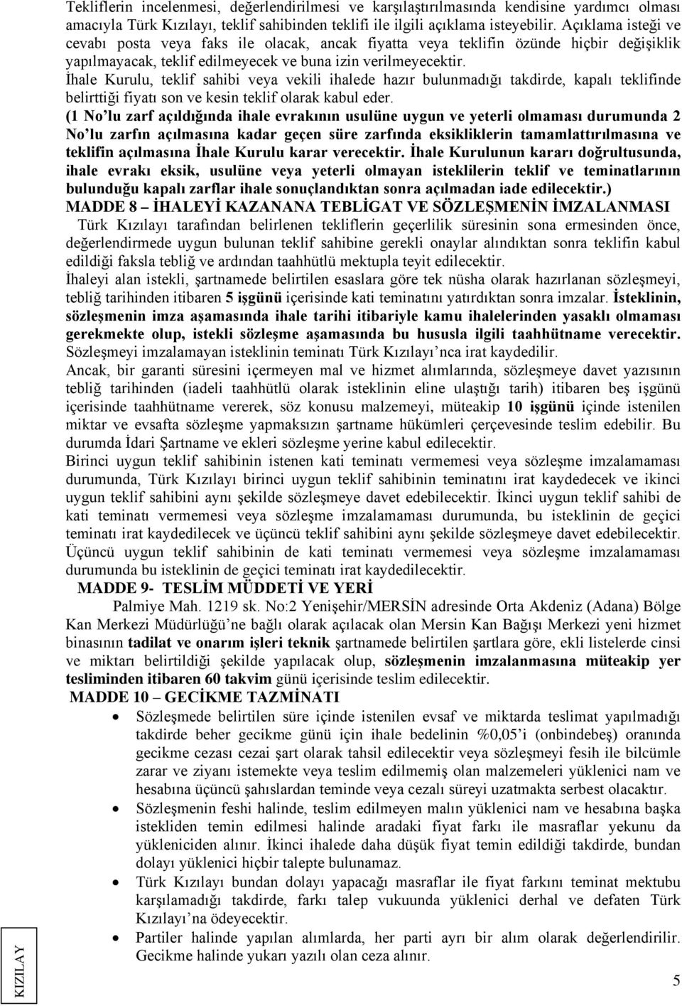 İhale Kurulu, teklif sahibi veya vekili ihalede hazır bulunmadığı takdirde, kapalı teklifinde belirttiği fiyatı son ve kesin teklif olarak kabul eder.