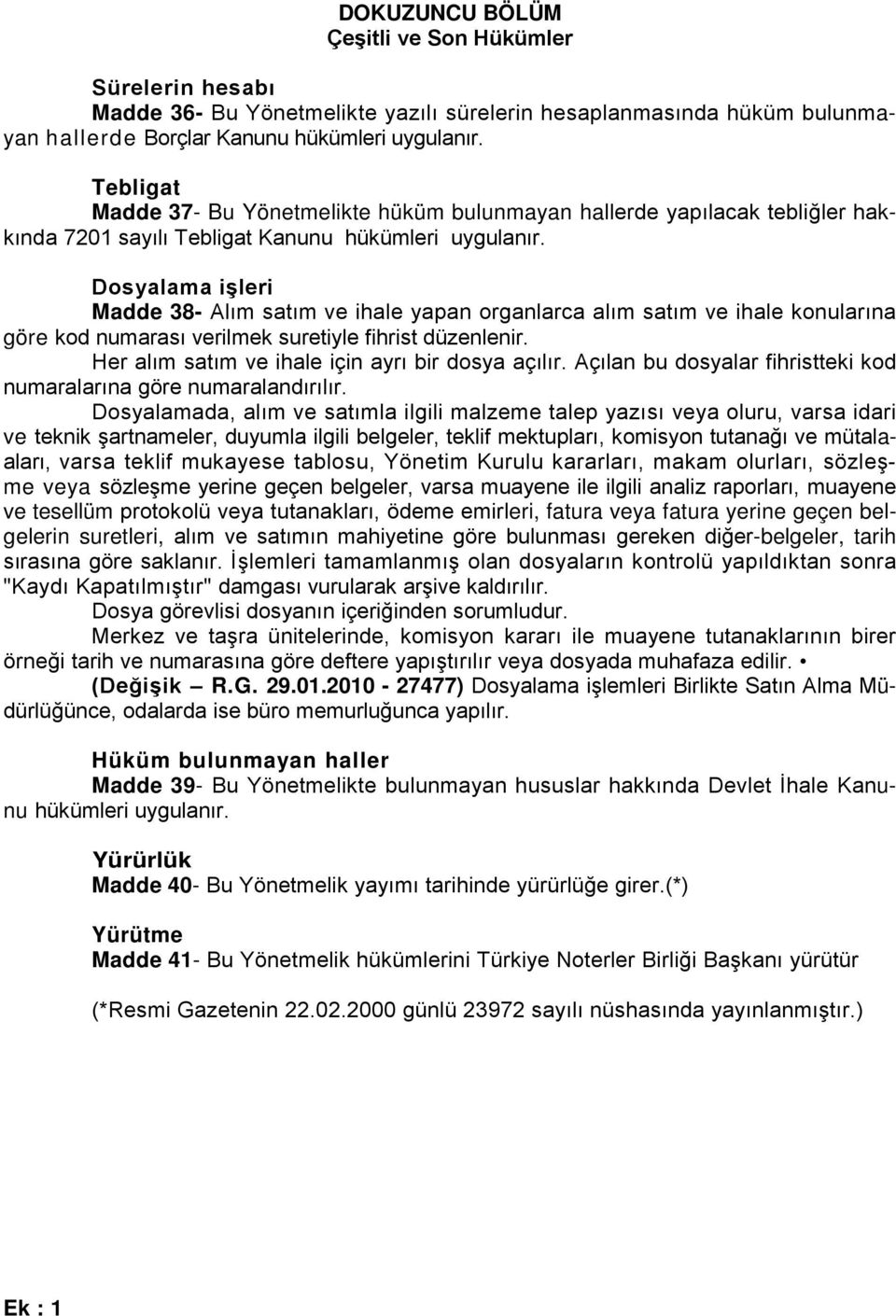 Dosyalama işleri Madde 38- Alım satım ve ihale yapan organlarca alım satım ve ihale konularına göre kod numarası verilmek suretiyle fihrist düzenlenir.