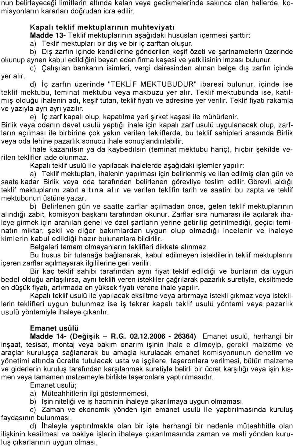 b) Dış zarfın içinde kendilerine gönderilen keşif özeti ve şartnamelerin üzerinde okunup aynen kabul edildiğini beyan eden firma kaşesi ve yetkilisinin imzası bulunur, c) Çalışılan bankanın isimleri,